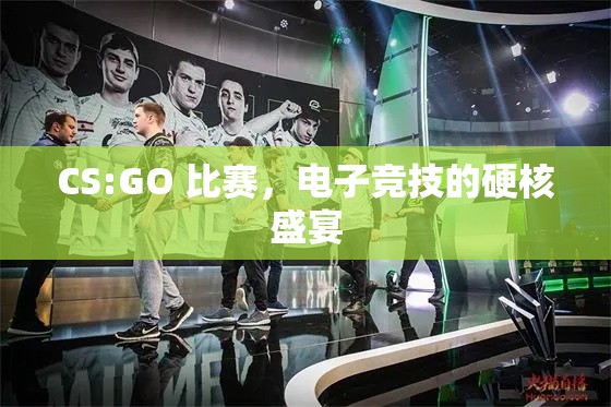 CS:GO 比赛，电子竞技的硬核盛宴