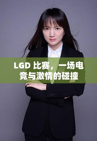 LGD 比赛，一场电竞与激情的碰撞