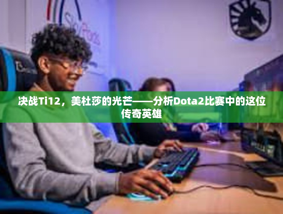 决战Ti12，美杜莎的光芒——分析Dota2比赛中的这位传奇英雄